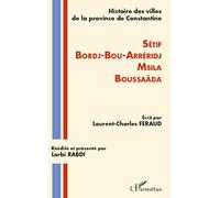 Histoire des villes de la province de Constantine: Setif-Bordj-Bou-Arréridj-Msila-Boussaâda