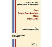 Histoire des villes de la province de Constantine Setif-Bordj-Bou-Arréridj-Msila-Boussaâda - Laurent Charles Feraud - L'harmattan - broché - Essai