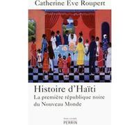 Histoire d'Haïti la première république noire du Nouveau monde Catherine Eve Roupert (Auteur)