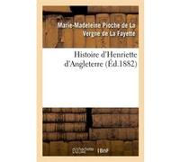 Histoire d'Henriette d'Angleterre (Éd.1882) Madame de La Fayette (Auteur)