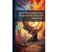 Histoire D'herodien, Traduite Du Grec En Francois