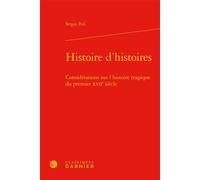 Histoire d'histoires Considérations sur l'histoire tragique du premier XVIIe siècle - Sergio Poli - Classiques Garnier - relié - Essai