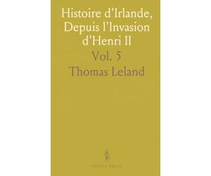 Histoire d'Irlande, Depuis l'Invasion d'Henri II: Avec un Discours Préliminaire sur l'Ancien État de ce Royaume