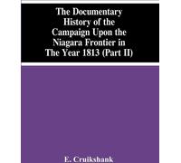 Histoire documentaire de la campagne sur la frontière du Niagara en 1813 (Partie Ii)