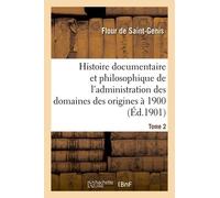 Histoire Documentaire Et Philosophique De L'administration Des Domaines Des Origines À 1900. Tome 2