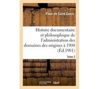 Histoire documentaire et philosophique de l'administration des domaines des origines à 1900. Tome 2 Henri Flour de Saint-Genis (Auteur)