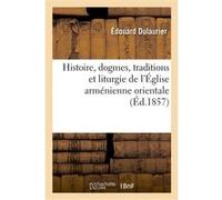 Histoire, dogmes, traditions et liturgie de l'Église arménienne orientale, avec des notions Edouard Dulaurier (Auteur)