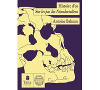 Histoire d'Os - Sur les pas des Néandertaliens - Antoine Balzeau - Tana Editions - broché - Essai