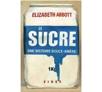 Histoire douce-amere du sucre Elizabeth Abbott (Auteur), Benoît Patar (Traduction), Richard Dubois (Traduction)