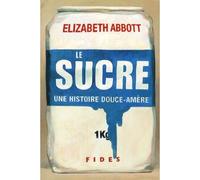 Histoire douce-amere du sucre - Elizabeth Abbott - Fides - broché - Etude