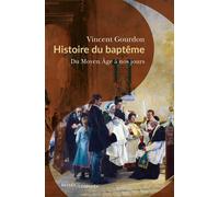 Histoire du baptême Du Moyen Âge à nos jours - Vincent Gourdon - Passés Composés - broché - Témoignage