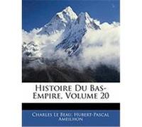Histoire Du Bas-Empire, Volume 20 LeBeau, Charles, Ameilhon, Hubert-Pascal (Auteur)