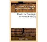 Histoire du Beaujolais, mémoires Jacques-Guillaume Trolieur de la Vaupierre (Auteur)