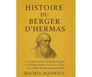 HISTOIRE DU BERGER D'HERMAS:: Un voyage à travers les visions du passé et l'héritage durable d'un texte et d'une voix oubliés du christianisme primitif