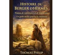 HISTOIRE DU BERGER D'HERMÈS: Visions de repentance et de renouveau un guide ancien pour la vie chrétienne