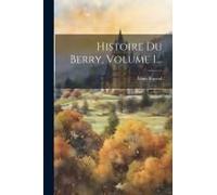 Histoire Du Berry, Volume 1...