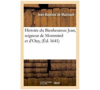 Histoire Du Bienheureux Jean, Seigneur De Montmirel Et D'oisy (Éd.1641)