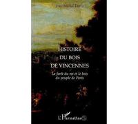Histoire du bois de Vincennes - la forêt du roi et le bois du peuple de Paris - Jean-Michel Derex - L'harmattan - Livre