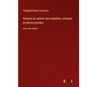 Histoire du cabinet des médailles, antiques et pierres gravées: Avec une notice