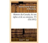 Histoire du Canada, de son église et de ses missions. T1 (Éd.1852) ed - Étienne-Charles Brasseur de Bourbourg - Hachette Bnf - broché - Livre