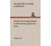 Histoire Du Canada Depuis Sa Découverte Jusqu'à Nos Jours. Tome Iv