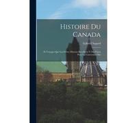Histoire Du Canada: Et Voyages Que Les Frères Mineurs Recollects Y Ont Faicts Pour La Conversion Des