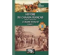 Histoire du Canada français depuis la découverte: Le régime français Tome 1