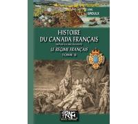 Histoire Du Canada Français Depuis La Découverte - Le Régime Français Tome 2