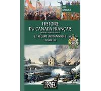 Histoire Du Canada Français Depuis La Découverte - Tome 3, Le Régime Britannique