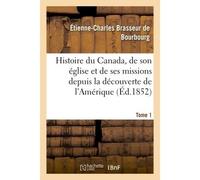 Histoire du Canada, son église et ses missions de la découverte de l'Amérique jusqu'à nos jours- T 1 Archives de l'archevêché et de la ville du Québec - Étienne-Charles Brasseur de Bourbourg - Hachett