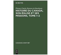 Histoire Du Canada, Son Église Et Ses Missions, Tome 1-2
