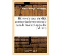Histoire du canal du Midi, connu précédemment sous le nom de canal de Languedoc Antoine-François Andréossy (Auteur)