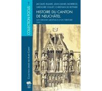 Histoire Du Canton De Neuchâtel - Tome 1, Aux Origines Médiévales D'un Territoire