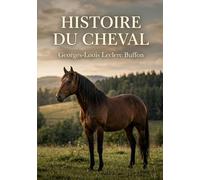 Histoire du cheval: L'histoire naturelle du cheval par Buffon découvrez la noblesse et la domestication de cet animal à travers les siècles.