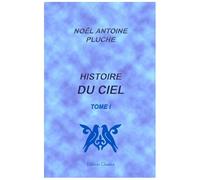 Histoire Du Ciel, Où L'on Recherche L'origine De L'idolâtrie, Et Les Méprises De La Philosophie, Sur La Formation Des Corps Célestes Et De Toute La Nature: Tome 1