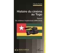 Claude Forest - Histoire du cinéma au Togo - Tome II: Du cinéma à l'audiovisuel (1995-2022) - Broché