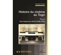 Histoire du cinéma au Togo Tome I - Des origines au déclin (1895-1994) - Claude Forest - L'harmattan - broché - Beau livre