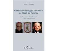 Histoire du collège Saint-André de Kigali au Rwanda De Monseigneur André Perraudin à l'abbé Réginald Greindl - Léonard Nduwayo - L'harmattan - broché - Etude