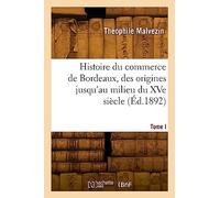 Histoire du commerce de Bordeaux depuis les origines jusqu'à nos jours. Tome I