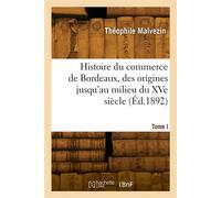 Histoire du commerce de Bordeaux depuis les origines jusqu'à nos jours. Tome I - Pierre Malvezin - Hachette Bnf - broché - Livre