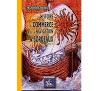 Histoire Du Commerce & De La Navigation À Bordeaux T,1 Francisque - Michel (Auteur)