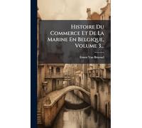 Histoire Du Commerce Et De La Marine En Belgique, Volume 3...