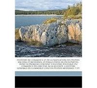 Histoire Du Commerce Et de La Navigation Des Peuples Anciens Et Modernes, Ouvrage Divise En Deux Parties, Dont La Premiere Contient L'Histoire Politiq
