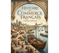 Histoire du commerce français: Une analyse du développement du commerce en France, depuis l'époque gauloise jusqu'au XIXe siècle