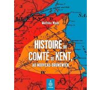 Histoire Du Comté De Kent - Au Nouveau-Brunswick