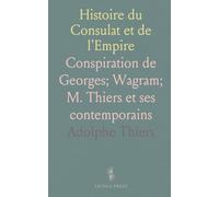 Histoire du Consulat et de l'Empire: Conspiration de Georges; Wagram; M. Thiers et ses contemporains