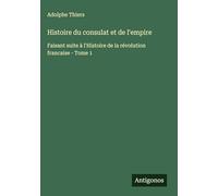 Histoire du consulat et de l'empire: Faisant suite à l'Histoire de la révolution francaise - Tome 1