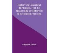 Histoire Du Consulat Et De L'empire, (Vol. 13); Faisant Suite À L'histoire De La Révolution Française