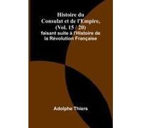 Histoire Du Consulat Et De L'empire, (Vol. 15 / 20); Faisant Suite À L'histoire De La Révolution Française