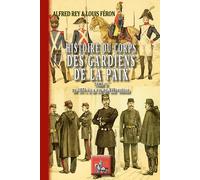 Histoire du Corps des Gardiens de la Paix De 1871 à la fin du XIXème siècle - Alfred Rey - Regionalismes Eds - broché - Etude